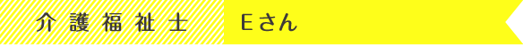 介護福祉士 荏原さん